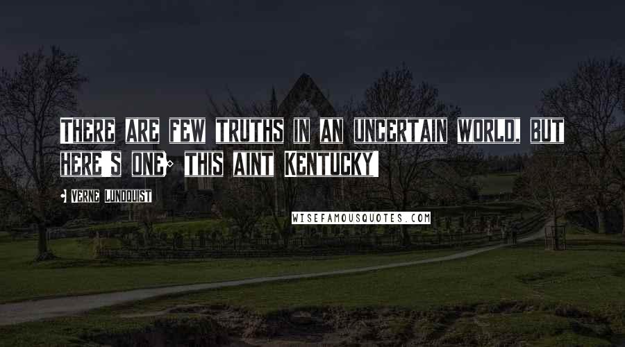 Verne Lundquist quotes: There are few truths in an uncertain world, but here's one; this aint Kentucky!