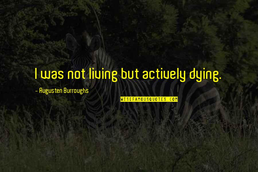 Verne Lundquist Quotes By Augusten Burroughs: I was not living but actively dying. Verne Lundquist Quotes By Augusten Burroughs: I was not living but actively dying.