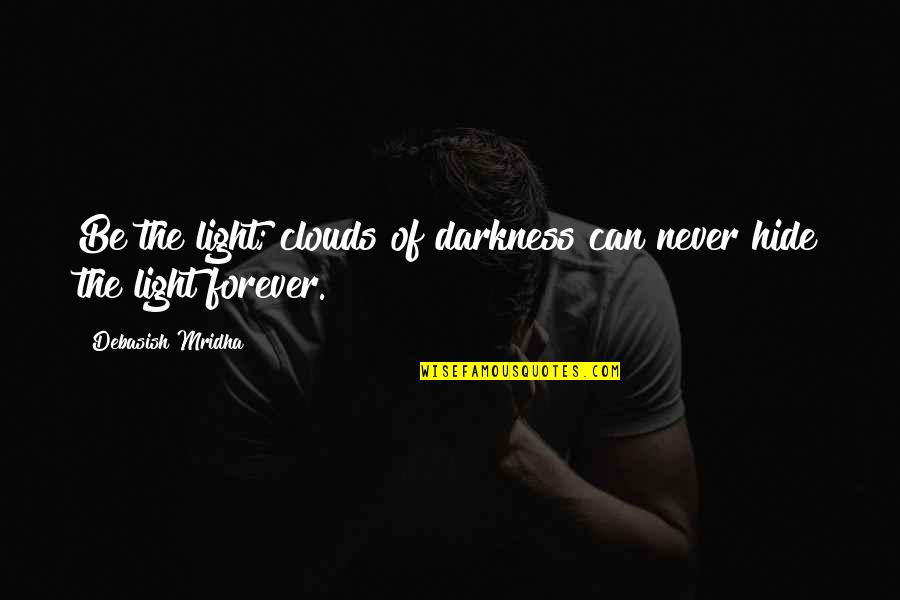 Verne Lundquist Quotes By Debasish Mridha: Be the light; clouds of darkness can never Verne Lundquist Quotes By Debasish Mridha: Be the light; clouds of darkness can never