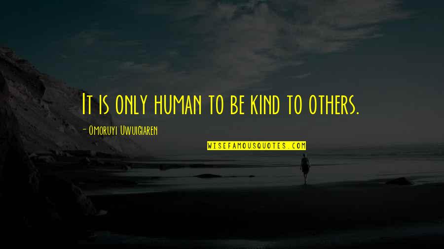 Verne Lundquist Quotes By Omoruyi Uwuigiaren: It is only human to be kind to Verne Lundquist Quotes By Omoruyi Uwuigiaren: It is only human to be kind to