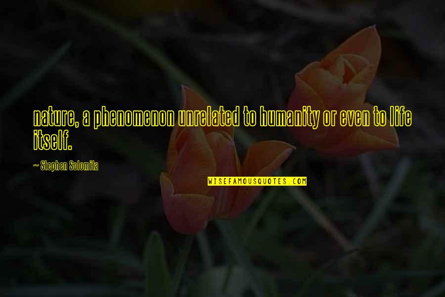 Verne Lundquist Quotes By Stephen Solomita: nature, a phenomenon unrelated to humanity or even Verne Lundquist Quotes By Stephen Solomita: nature, a phenomenon unrelated to humanity or even