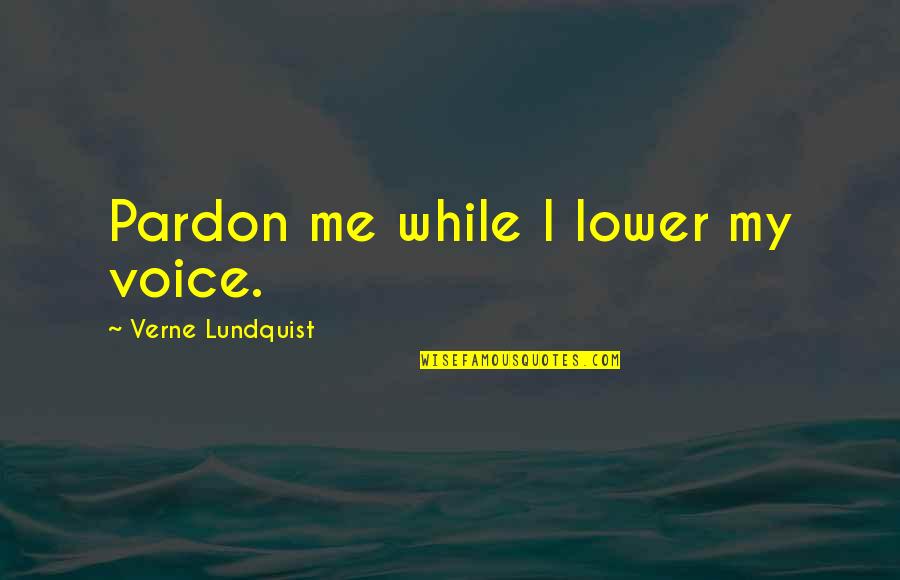 Verne Lundquist Quotes By Verne Lundquist: Pardon me while I lower my voice. Verne Lundquist Quotes By Verne Lundquist: Pardon me while I lower my voice.
