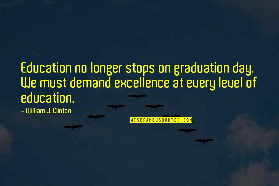Verne Lundquist Quotes By William J. Clinton: Education no longer stops on graduation day. We Verne Lundquist Quotes By William J. Clinton: Education no longer stops on graduation day. We