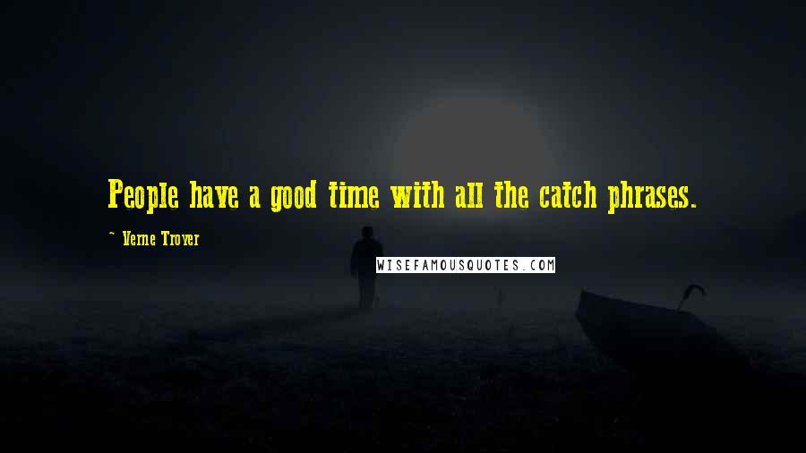 Verne Troyer quotes: People have a good time with all the catch phrases.