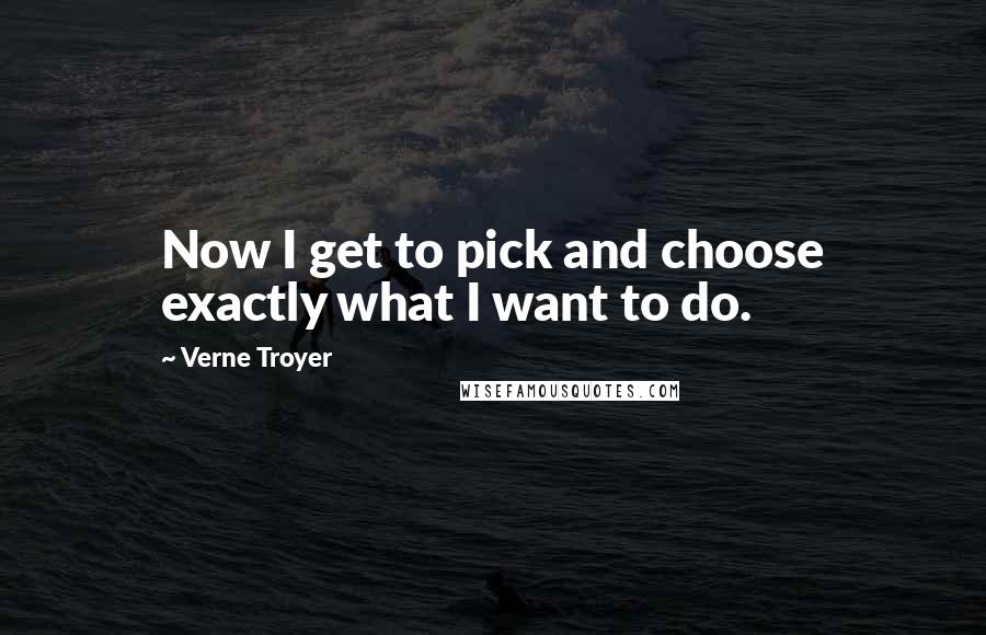 Verne Troyer quotes: Now I get to pick and choose exactly what I want to do.