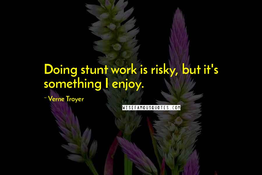 Verne Troyer quotes: Doing stunt work is risky, but it's something I enjoy.