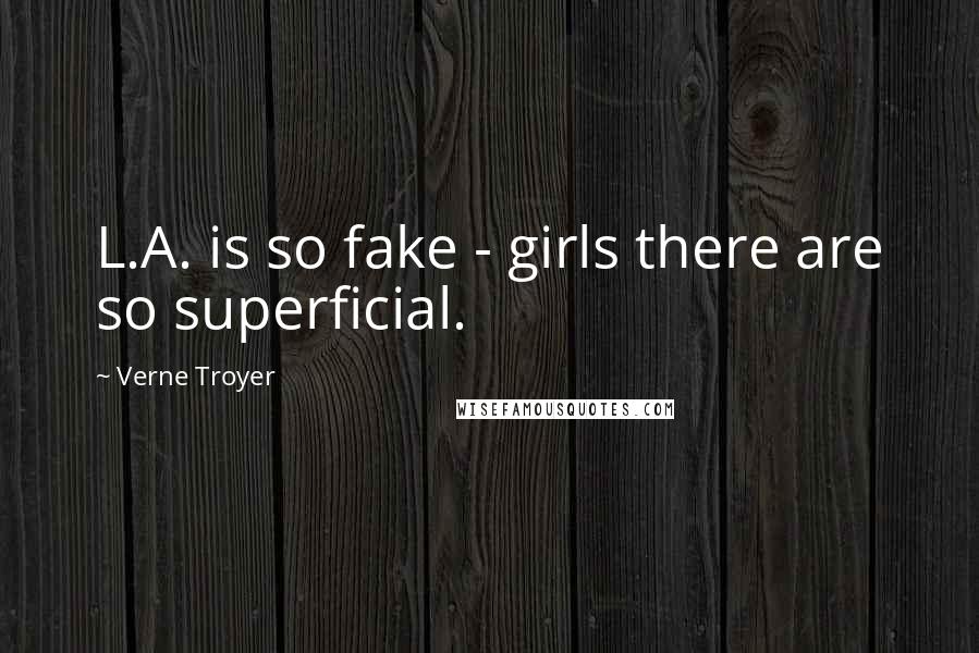 Verne Troyer quotes: L.A. is so fake - girls there are so superficial.