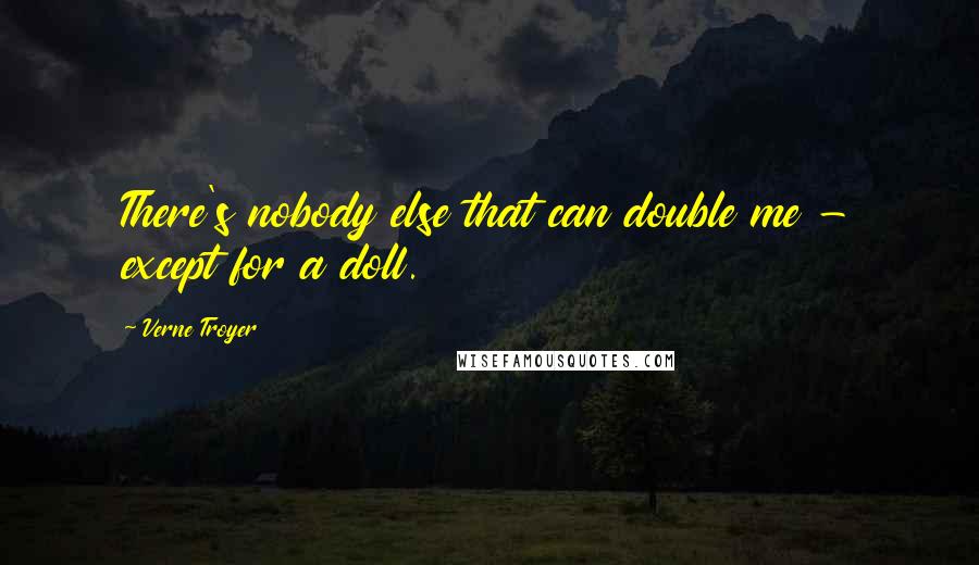 Verne Troyer quotes: There's nobody else that can double me - except for a doll.
