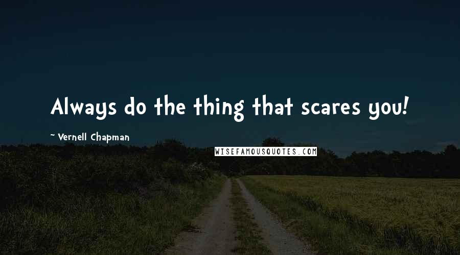 Vernell Chapman quotes: Always do the thing that scares you!