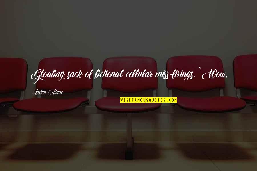 Vernell Watson Quotes By Lucian Bane: Gloating sack of fictional cellular miss-firings. "Wow, Vernell Watson Quotes By Lucian Bane: Gloating sack of fictional cellular miss-firings. "Wow,