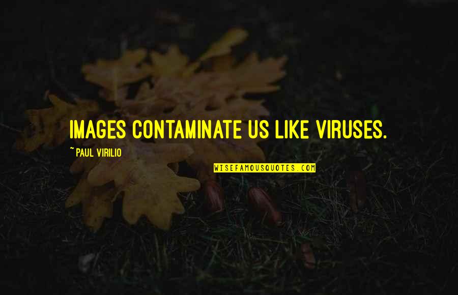 Vernelson Greenville Quotes By Paul Virilio: Images contaminate us like viruses.