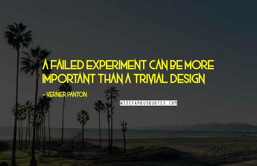 Verner Panton quotes: A failed experiment can be more important than a trivial design