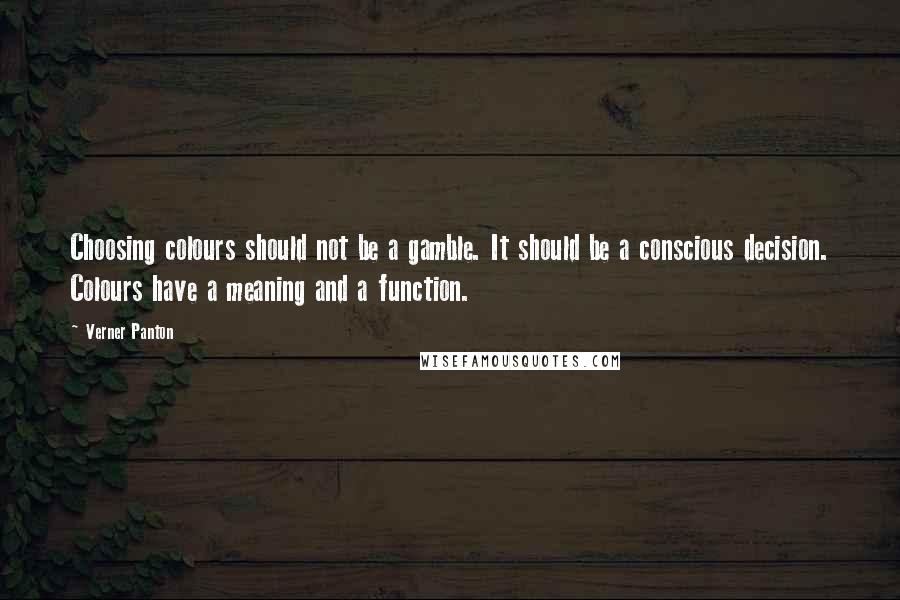 Verner Panton quotes: Choosing colours should not be a gamble. It should be a conscious decision. Colours have a meaning and a function. Verner Panton quotes: Choosing colours should not be a gamble. It should be a conscious decision. Colours have a meaning and a function.