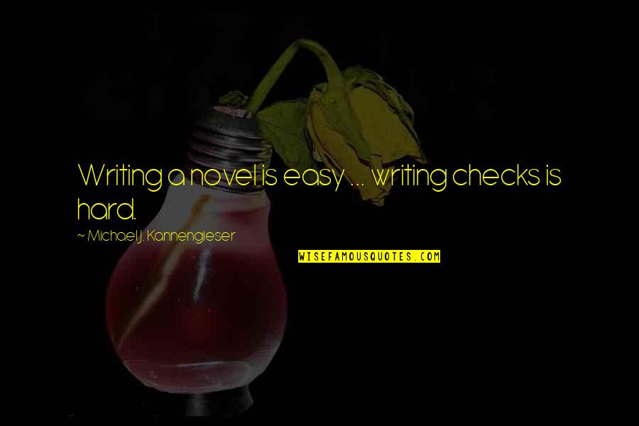 Vernese Quotes By Michael J. Kannengieser: Writing a novel is easy ... writing checks