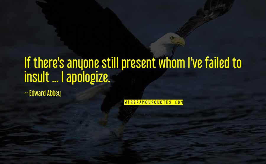 Vernessa Quotes By Edward Abbey: If there's anyone still present whom I've failed