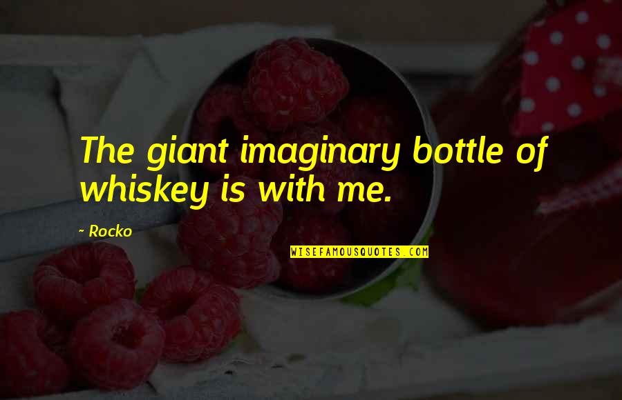 Vernessa Quotes By Rocko: The giant imaginary bottle of whiskey is with