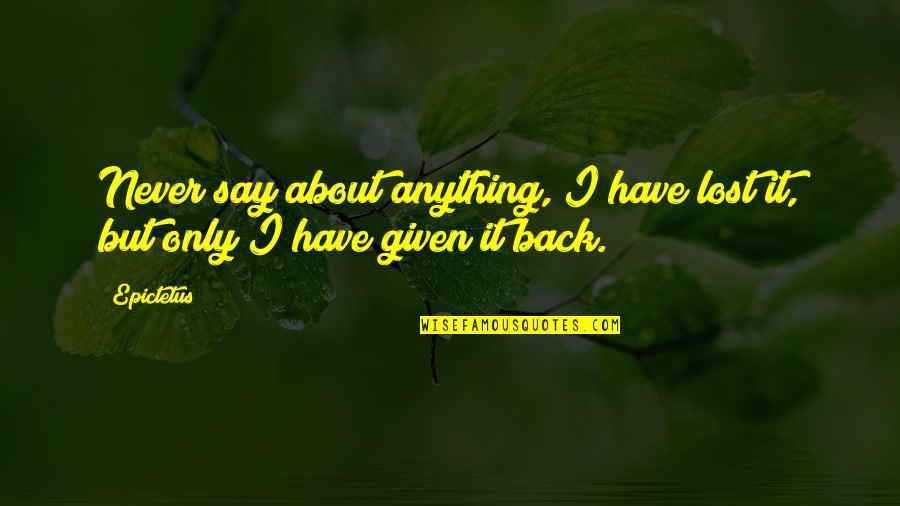Vernetta Lopez Quotes By Epictetus: Never say about anything, I have lost it,