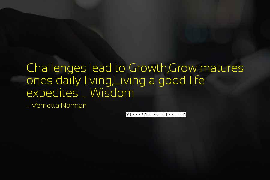 Vernetta Norman quotes: Challenges lead to Growth,Grow matures ones daily living,Living a good life expedites ... Wisdom