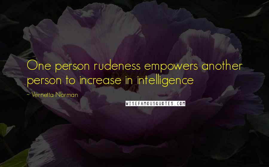 Vernetta Norman quotes: One person rudeness empowers another person to increase in intelligence