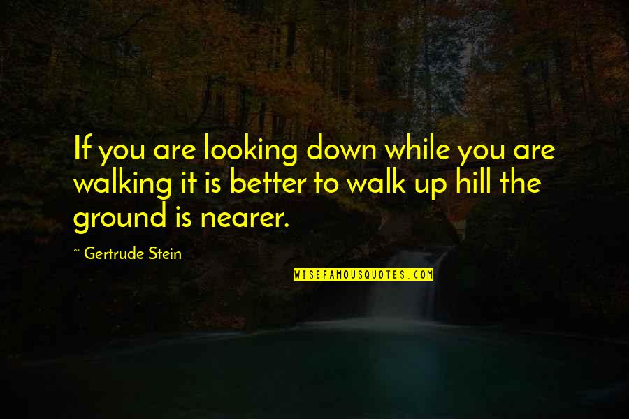 Vernette Stowers Quotes By Gertrude Stein: If you are looking down while you are