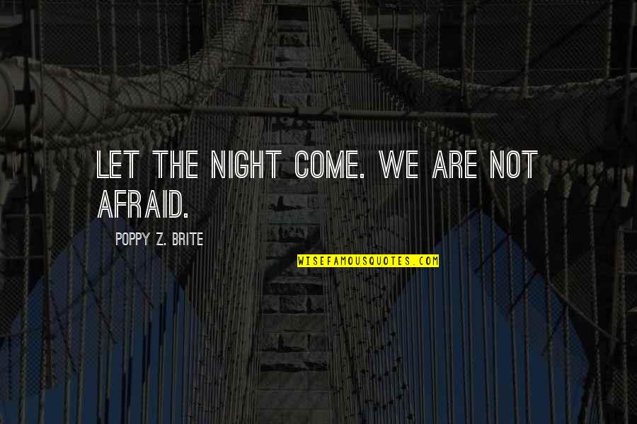 Vernetti Reservations Quotes By Poppy Z. Brite: Let the night come. We are not afraid. Vernetti Reservations Quotes By Poppy Z. Brite: Let the night come. We are not afraid.