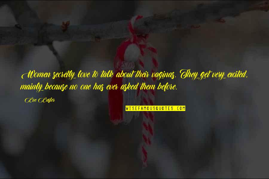 Vernez White Dolomite Quotes By Eve Ensler: Women secretly love to talk about their vaginas. Vernez White Dolomite Quotes By Eve Ensler: Women secretly love to talk about their vaginas.