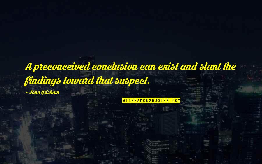 Vernez White Dolomite Quotes By John Grisham: A preconceived conclusion can exist and slant the