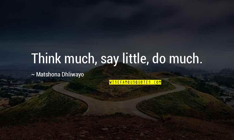 Vernia Erick Quotes By Matshona Dhliwayo: Think much, say little, do much.
