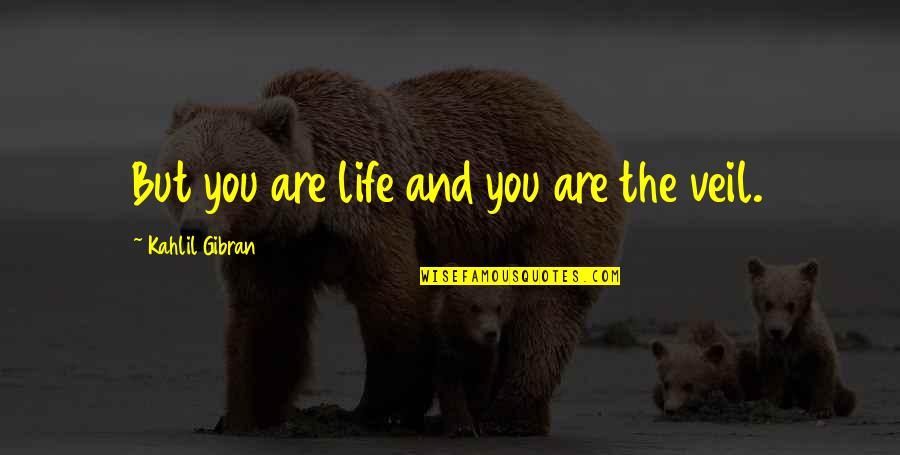 Vernier Calipers Quotes By Kahlil Gibran: But you are life and you are the