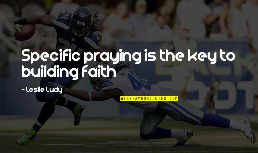 Vernieres Quotes By Leslie Ludy: Specific praying is the key to building faith