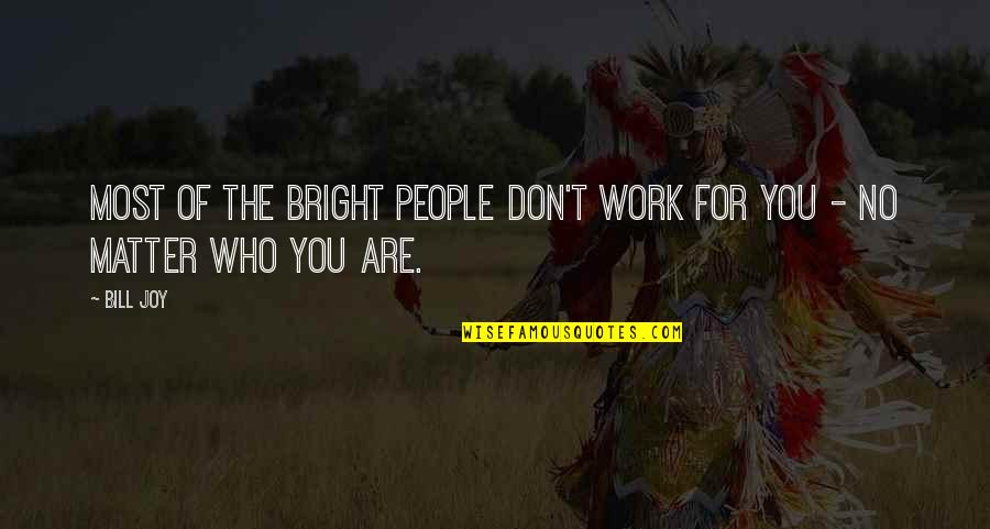 Vernieuwen Quotes By Bill Joy: Most of the bright people don't work for