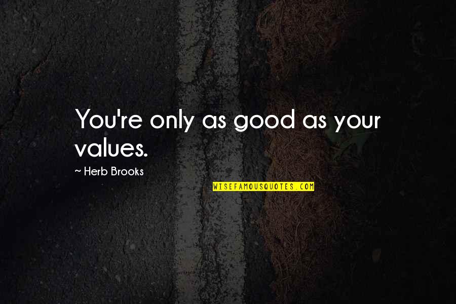 Vernieuwen Sedula Quotes By Herb Brooks: You're only as good as your values. Vernieuwen Sedula Quotes By Herb Brooks: You're only as good as your values.