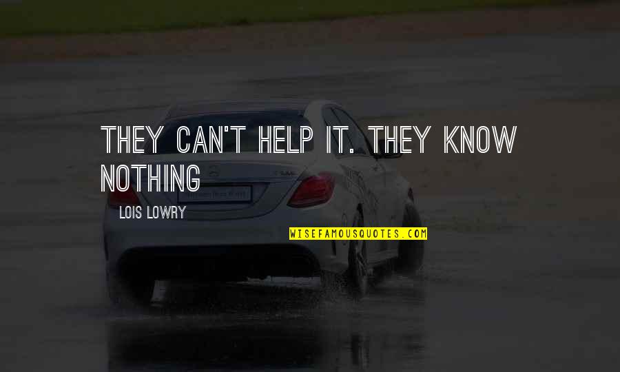 Vernieuwen Sedula Quotes By Lois Lowry: They can't help it. They know nothing Vernieuwen Sedula Quotes By Lois Lowry: They can't help it. They know nothing