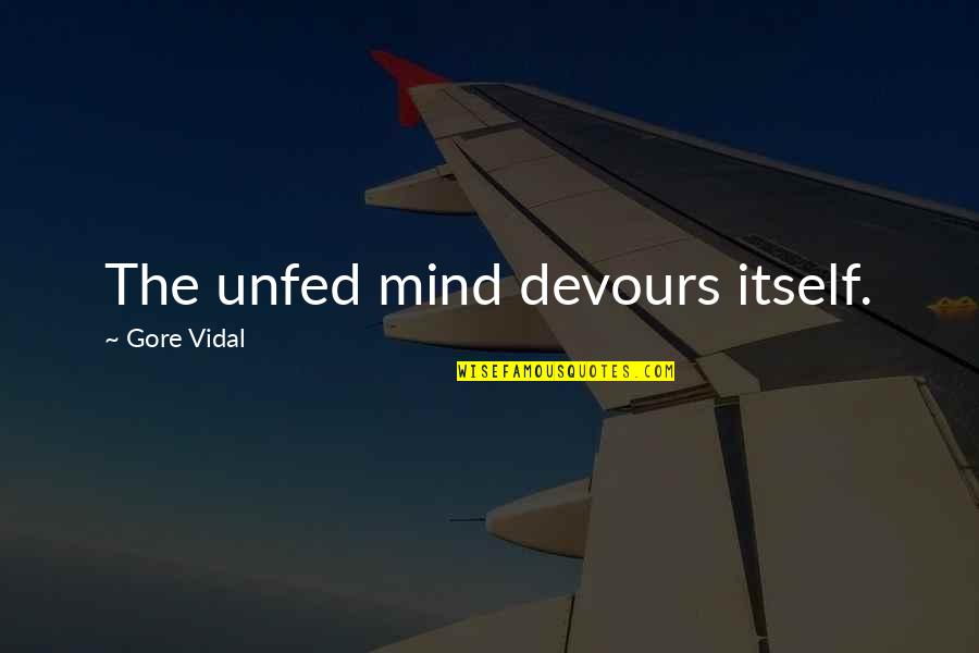 Vernieuwer Quotes By Gore Vidal: The unfed mind devours itself. Vernieuwer Quotes By Gore Vidal: The unfed mind devours itself.