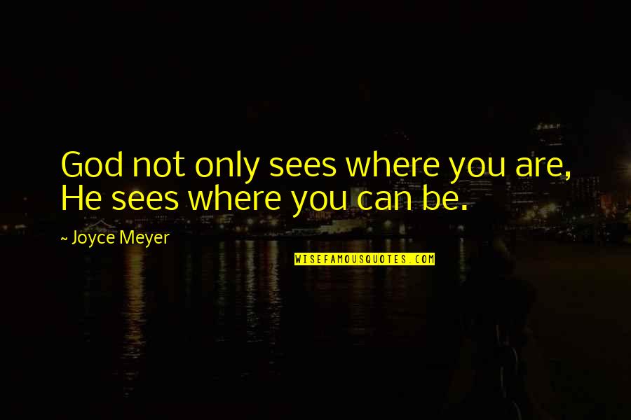 Vernise Bolden Quotes By Joyce Meyer: God not only sees where you are, He