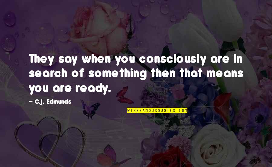 Vernon Bogdanor Quotes By C.J. Edmunds: They say when you consciously are in search