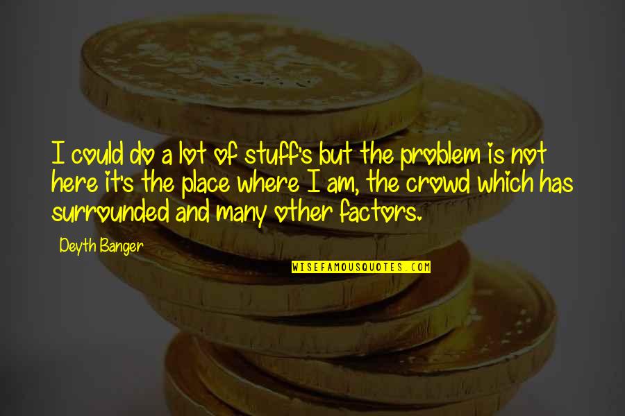 Vernon Bogdanor Quotes By Deyth Banger: I could do a lot of stuff's but Vernon Bogdanor Quotes By Deyth Banger: I could do a lot of stuff's but
