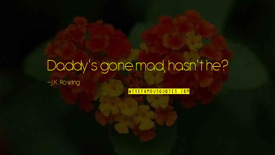 Vernon Dursley Quotes By J.K. Rowling: Daddy's gone mad, hasn't he? Vernon Dursley Quotes By J.K. Rowling: Daddy's gone mad, hasn't he?