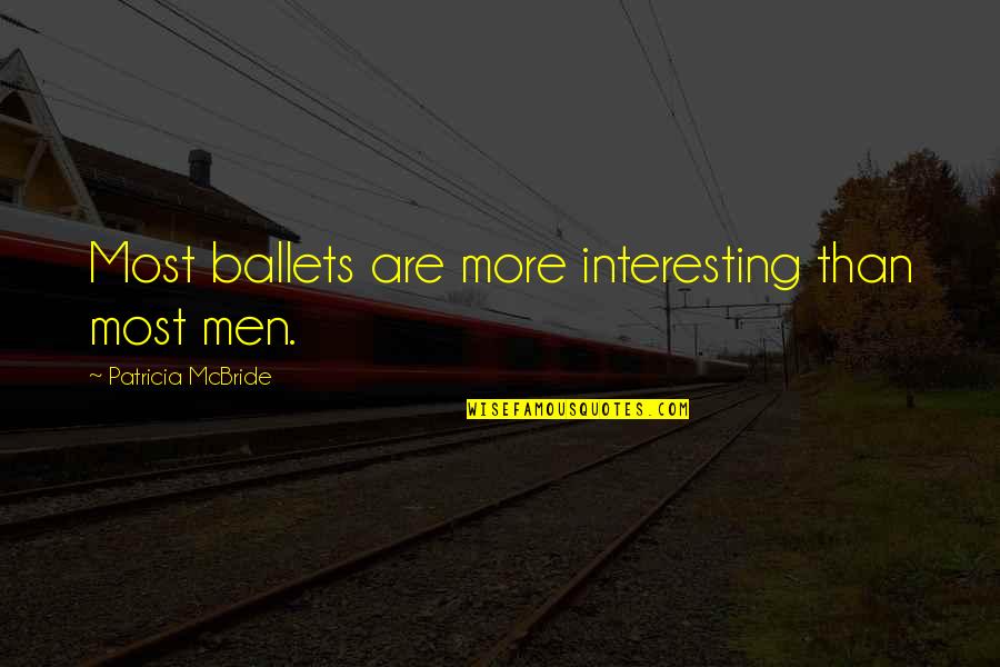 Vernon Grounds Quotes By Patricia McBride: Most ballets are more interesting than most men. Vernon Grounds Quotes By Patricia McBride: Most ballets are more interesting than most men.