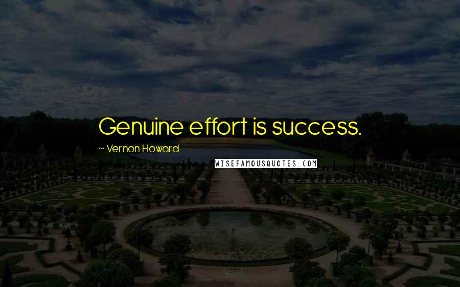 Vernon Howard quotes: Genuine effort is success.