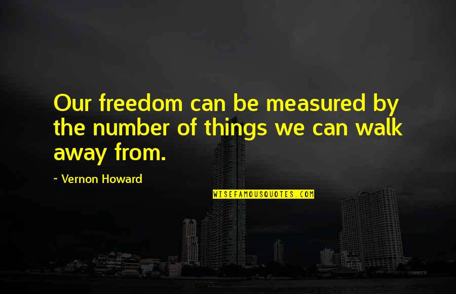 Vernon Howard Quotes By Vernon Howard: Our freedom can be measured by the number