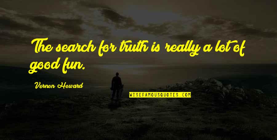 Vernon Howard Quotes By Vernon Howard: The search for truth is really a lot