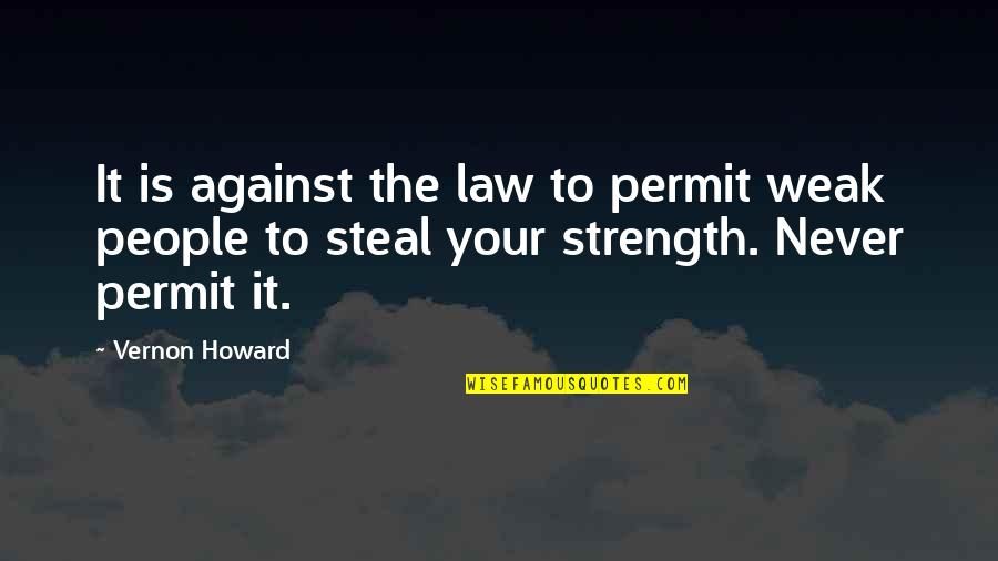 Vernon Howard Quotes By Vernon Howard: It is against the law to permit weak