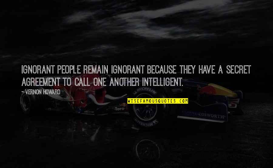Vernon Howard Quotes By Vernon Howard: Ignorant people remain ignorant because they have a
