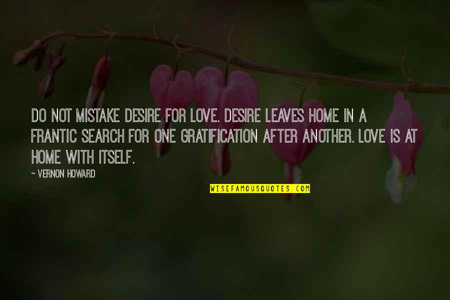Vernon Howard Quotes By Vernon Howard: Do not mistake desire for love. Desire leaves