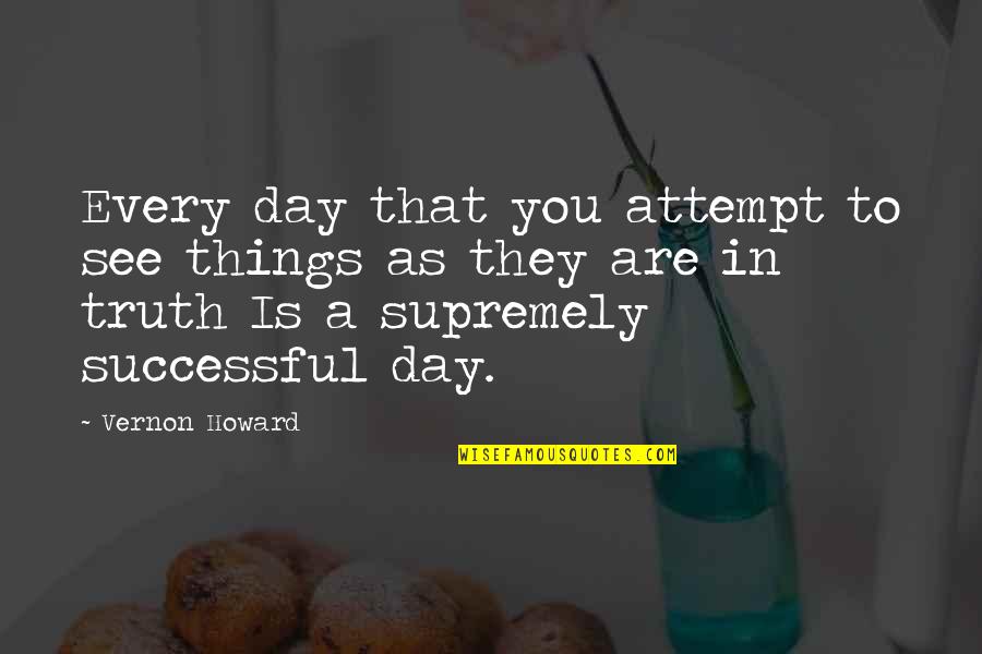 Vernon Howard Quotes By Vernon Howard: Every day that you attempt to see things