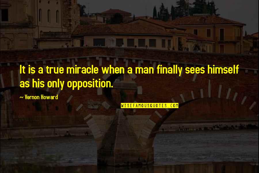 Vernon Howard Quotes By Vernon Howard: It is a true miracle when a man