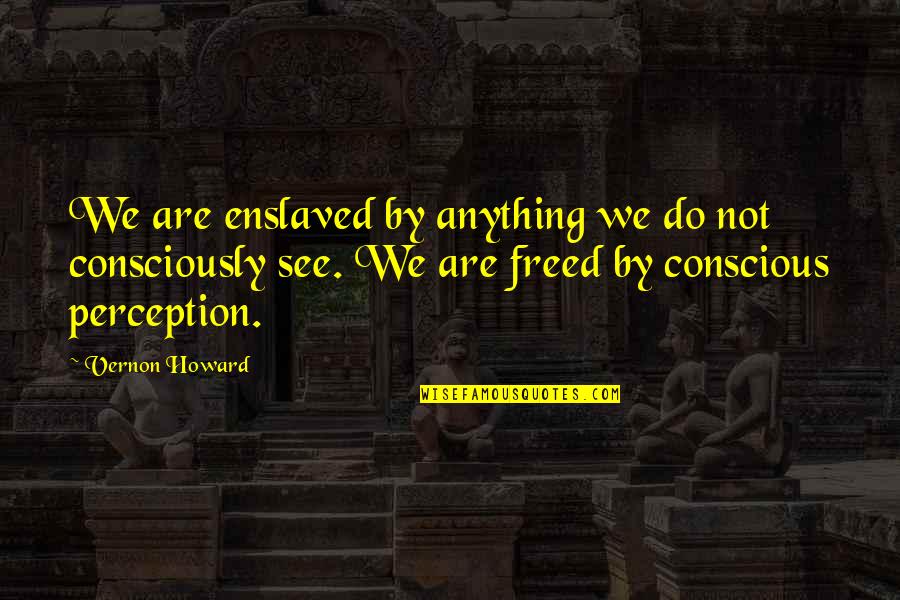 Vernon Howard Quotes By Vernon Howard: We are enslaved by anything we do not