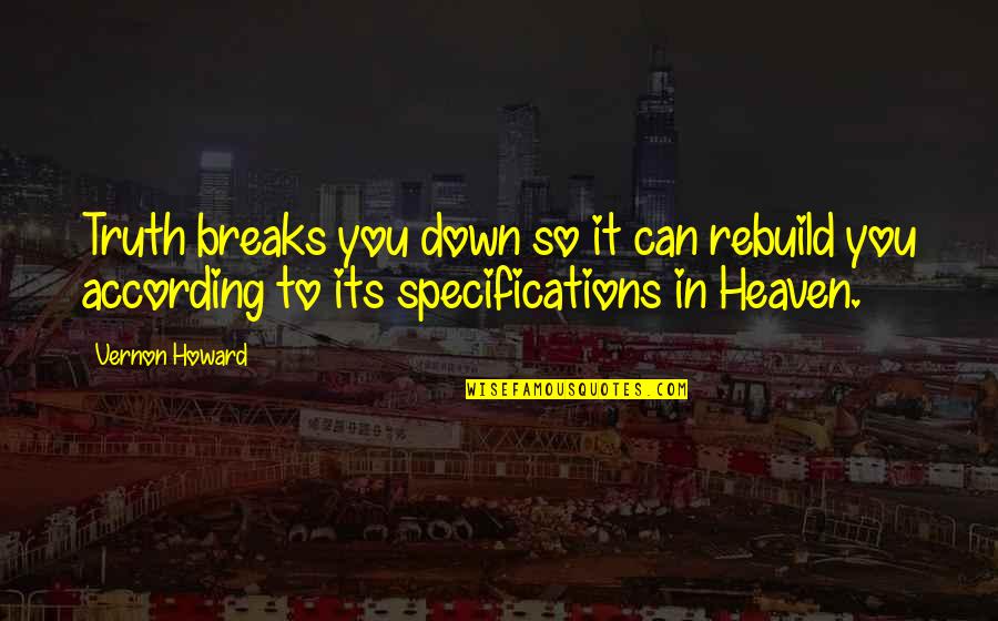 Vernon Howard Quotes By Vernon Howard: Truth breaks you down so it can rebuild