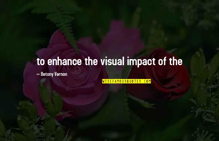Vernon Quotes By Betony Vernon: to enhance the visual impact of the